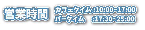 営業時間：カフェタイム10:00~17:00、バータイム17:30~25:00